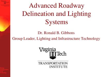Advanced Roadway Delineation and Lighting Systems Dr. Ronald B. Gibbons Group Leader, Lighting and Infrastructure Technology