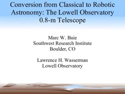 Conversion from Classical to Robotic Astronomy: The Lowell Observatory 0.8-m Telescope Marc W. Buie Southwest Research Institute Boulder, CO