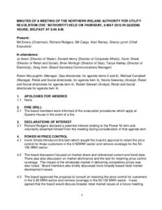 MINUTES OF A MEETING OF THE NORTHERN IRELAND AUTHORITY FOR UTILITY REGULATION (THE ‘AUTHORITY’) HELD ON THURSDAY, 9 MAY 2013 IN QUEENS HOUSE, BELFAST AT 9.00 A.M. Present: Bill Emery (Chairman), Richard Rodgers, Bill