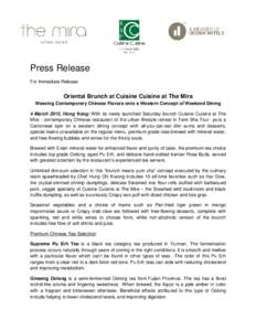 Press Release For Immediate Release Oriental Brunch at Cuisine Cuisine at The Mira Weaving Contemporary Chinese Flavors onto a Western Concept of Weekend Dining 4 March 2015, Hong Kong: With its newly launched Saturday b