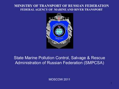 MINISTRY OF TRANSPORT OF RUSSIAN FEDERATION FEDERAL AGENCY OF MARINE AND RIVER TRANSPORT State Marine Pollution Control, Salvage & Rescue Administration of Russian Federation (SMPCSA)