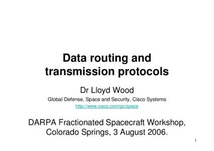 Data routing and transmission protocols Dr Lloyd Wood Global Defense, Space and Security, Cisco Systems http://www.cisco.com/go/space