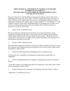 FIRST TECHNICAL AMENDMENT TO TECHNICAL STANDARDS IN TRIBAL/STATE COMPACT BETWEEN THE SAC & FOX TRIBE OF THE MISSISSIPPI IN IOWA AND THE STATE OF IOWA Pursuant to Section 19 of the Tribal/State Compact between the Sac and