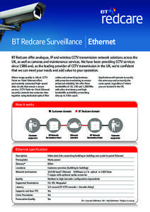 BT Redcare Surveillance Ethernet BT Redcare offer analogue, IP and wireless CCTV transmission network solutions across the UK, as well as cameras and maintenance services. We have been providing CCTV services since 1986 