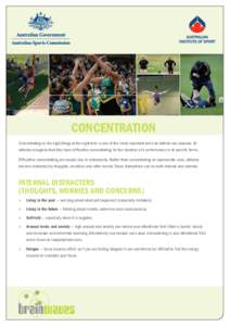 Concentration Concentrating on the right things at the right time is one of the most important skills an athlete can possess. All athletes recognise that they have difficulties concentrating for the duration of a perform