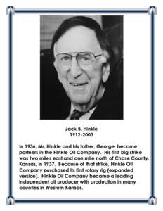 Jack B. Hinkle[removed]In 1936, Mr. Hinkle and his father, George, became partners in the Hinkle Oil Company. His first big strike was two miles east and one mile north of Chase County, Kansas, in[removed]Because of that