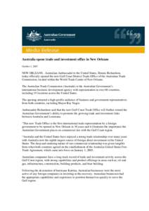 Australia opens trade and investment office in New Orleans October 1, 2007 NEW ORLEANS - Australian Ambassador to the United States, Dennis Richardson, today officially opened the new Gulf Coast District Trade Office of 