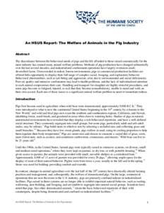 An HSUS Report: The Welfare of Animals in the Pig Industry Abstract The discordance between the behavioral needs of pigs and the life afforded to those raised commercially for the meat industry has created many animal we