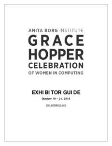 EXHIBITOR GUIDE October 19 – 21, 2016 ghc.anitaborg.org Dear Grace Hopper Celebration Sponsor, It is a pleasure to welcome you to the Grace Hopper Celebration of Women in Computing (GHC) in
