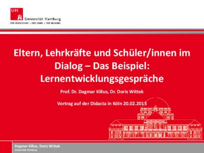 Eltern, Lehrkräfte und Schüler/innen im Dialog – Das Beispiel: Lernentwicklungsgespräche Prof. Dr. Dagmar Killus, Dr. Doris Wittek  Vortrag auf der Didacta in Köln[removed]