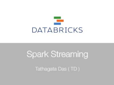 Spark Streaming
 Tathagata Das ( TD ) Whoami
 •  Core committer on Apache Spark
 •  Lead developer on Spark Streaming