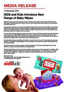MEDIA RELEASE 13 December 2012 SIDS and Kids Introduce New Range of Baby Wipes SIDS and Kids have just announced they will be launching their own brand of baby wipes called Red Nose
