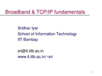 Broadband & TCP/IP fundamentals Sridhar Iyer School of Information Technology 