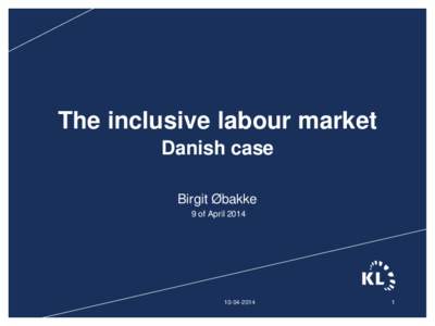 The inclusive labour market Danish case Birgit Øbakke 9 of April