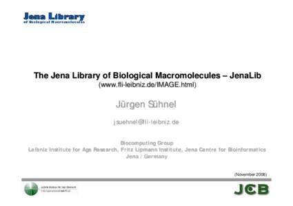 The Jena Library of Biological Macromolecules – JenaLib (www.fli-leibniz.de/IMAGE.html) Jürgen Sühnel [removed] Biocomputing Group