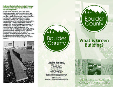 Is Green Building Going to be Included in the Boulder County Land Use Code or Building Code? Likely both. However, since the green building program is still being drafted and will go through public review and hearings,