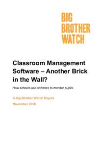 Classroom Management Software – Another Brick in the Wall? How schools use software to monitor pupils A Big Brother Watch Report November 2016