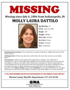 Missing since July 6, 2004 from Indianapolis, IN  MOLLY LAURA DATTILO Age Missing: 22 D.O.B.: June 13, 1981 Height: 5’0”