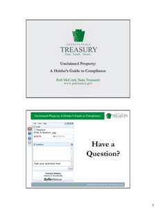 Unclaimed Property: A Holder’s Guide to Compliance Rob McCord, State Treasurer |www.patreasury.gov  Unclaimed Property: A Holder’s Guide to Compliance