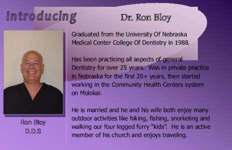 Dr. Ron Bloy Graduated from the University Of Nebraska Medical Center College Of Dentistry in[removed]Has been practicing all aspects of general Dentistry for over 25 years. Was in private practice in Nebraska for the firs