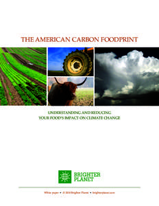 THE AMERICAN CARBON FOODPRINT  UNDERSTANDING AND REDUCING YOUR FOOD’S IMPACT ON CLIMATE CHANGE  White paper • © 2010 Brighter Planet • brighterplanet.com