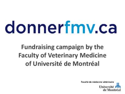 Fundraising campaign by the Faculty of Veterinary Medicine of Université de Montréal Faculté de médecine vétérinaire (FMV) • Only French veterinary medicine faculty