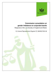 Commission consultation on gender imbalance on corporate boards Response of the Law Society of England and Wales EU Interest Representative Register ID: [removed]  Commission consultation on gender imbalance on cor