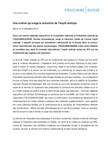 Communiqué de presse  Une motion qui exige la réduction de l’impôt anticipé Berne, le 13 décembre 2013 Dans une motion déposée aujourd’hui, la Conseillère nationale et Présidente centrale de FIDUCIAIRE|SUISS