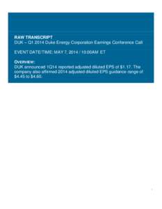 RAW TRANSCRIPT DUK – Q1 2014 Duke Energy Corporation Earnings Conference Call EVENT DATE/TIME: MAY 7, [removed]:00AM ET OVERVIEW: DUK announced 1Q14 reported adjusted diluted EPS of $1.17. The company also affirmed 201