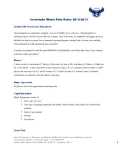 All participants are required to complete a waiver of liability form each year. All participants in intramural sports activities assume the risk of injury. Rice University, its employees and agents shall not be liable fo