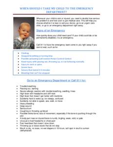 WHEN SHOULD I TAKE MY CHILD TO THE EMERGENCY DEPARTMENT? Whenever your child is sick or injured, you need to decide how serious the problem is and how soon to get medical care. This will help you choose whether it is bes