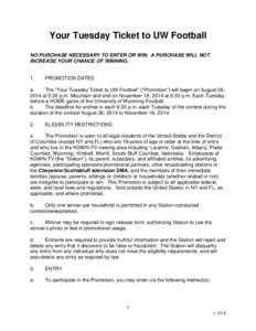 Your Tuesday Ticket to UW Football NO PURCHASE NECESSARY TO ENTER OR WIN. A PURCHASE WILL NOT INCREASE YOUR CHANCE OF WINNING. 1.