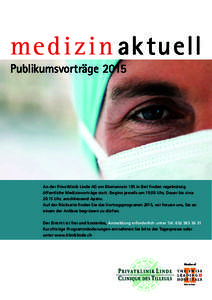 med i zi n ak tuell Publikumsvorträge 2015 An der Privatklinik Linde AG am Blumenrain 105 in Biel finden regelmässig öffent­liche Medizinvorträge statt. Beginn jeweils um 19.00 Uhr, Dauer bis circa[removed]Uhr, ansch