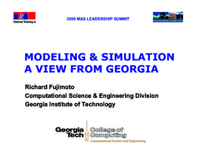 2009 M&S LEADERSHIP SUMMIT  MODELING & SIMULATION A VIEW FROM GEORGIA Richard Fujimoto Computational Science & Engineering Division