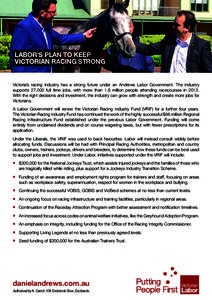 LABOR’S PLAN TO KEEP VICTORIAN RACING STRONG Victoria’s racing industry has a strong future under an Andrews Labor Government. The industry supports 27,000 full time jobs, with more than 1.8 million people attending 