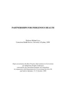 PARTNERSHIPS FOR INDIGENOUS HEALTH  Professor Michael Levy Corrections Health Service, University of Sydney, NSW  Paper presented at the Best Practice Interventions in Corrections