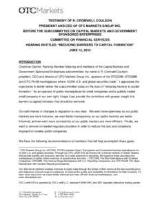 TESTIMONY OF R. CROMWELL COULSON PRESIDENT AND CEO OF OTC MARKETS GROUP INC. BEFORE THE SUBCOMMITTEE ON CAPITAL MARKETS AND GOVERNMENT SPONSORED ENTERPRISES COMMITTEE ON FINANCIAL SERVICES HEARING ENTITLED “REDUCING BA