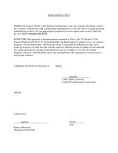 FINAL RESOLUTION  WHEREAS, Section 522(b) of the Federal Crop Insurance Act (Act) requires the Board to enter into contracts with persons with qualifications appropriate to review the type of concept proposal submitted f