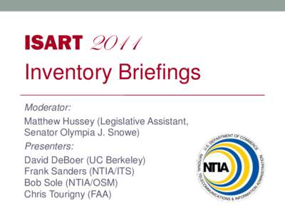 ISART 2011 Inventory Briefings Moderator: Matthew Hussey (Legislative Assistant, Senator Olympia J. Snowe) Presenters: