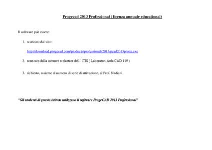 Progecad 2013 Professional ( licenza annuale educational)  Il software può essere: 1. scaricato dal sito : http://download.progecad.com/products/professional/2013/pcad2013proita.exe 2. scaricato dalla intranet scolastic
