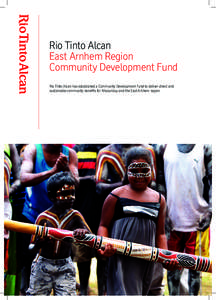 Rio Tinto Alcan East Arnhem Region Community Development Fund Rio Tinto Alcan has established a Community Development Fund to deliver direct and sustainable community benefits for Nhulunbuy and the East Arnhem region.