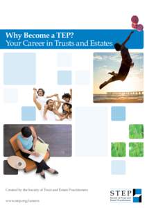 Why Become a TEP? Your Career in Trusts and Estates Created by the Society of Trust and Estate Practitioners www.step.org/careers