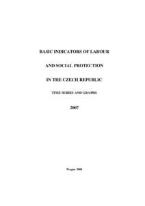 BASIC INDICATORS OF LABOUR AND SOCIAL PROTECTION IN THE CZECH REPUBLIC TIME SERIES AND GRAPHS  2007