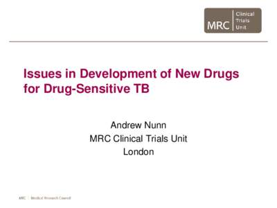 Issues in Development of New Drugs for Drug-Sensitive TB Andrew Nunn MRC Clinical Trials Unit London