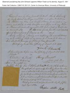 Statement proclaiming that John Schwartz appoints William Foster as his attorney, August 5, 1851 Foster Hall Collection, CAM.FHC[removed], Center for American Music, University of Pittsburgh. 