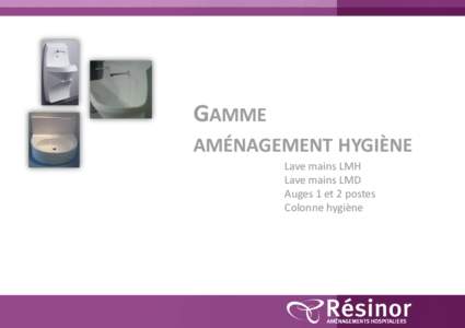 GAMME AMÉNAGEMENT HYGIÈNE Lave mains LMH Lave mains LMD Auges 1 et 2 postes Colonne hygiène