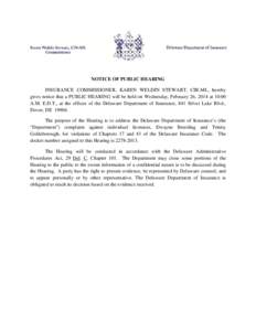 NOTICE OF PUBLIC HEARING INSURANCE COMMISSIONER, KAREN WELDIN STEWART, CIR-ML, hereby gives notice that a PUBLIC HEARING will be held on Wednesday, February 26, 2014 at 10:00 A.M. E.D.T., at the offices of the Delaware D
