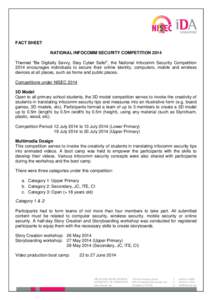 FACT SHEET NATIONAL INFOCOMM SECURITY COMPETITION 2014 Themed “Be Digitally Savvy, Stay Cyber Safe!”, the National Infocomm Security Competition 2014 encourages individuals to secure their online identity, computers,