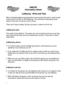 GMCDP Information Sheet Lobbying - Hints and Tips Many individual people and organisations have issues they wish or need to take to their local Councillor or MP (lobbying). This information sheet gives some ideas for how