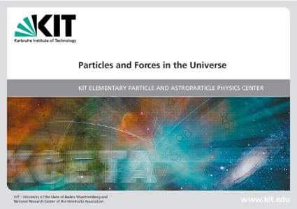 Particles and Forces in the Universe KIT ELEMENTARY PARTICLE AND ASTROPARTICLE PHYSICS CENTER KIT – University of the State of Baden-Wuerttemberg and National Research Center of the Helmholtz Association